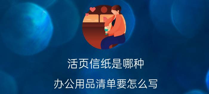 活页信纸是哪种 办公用品清单要怎么写？